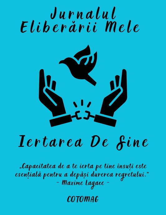 Jurnalul Eliberarii Mele - Iertarea de Sine / Ghid Practic / Autocunoastere / Personalitate / Dezvoltare Personala / Reflectie / Echilibru Emotional