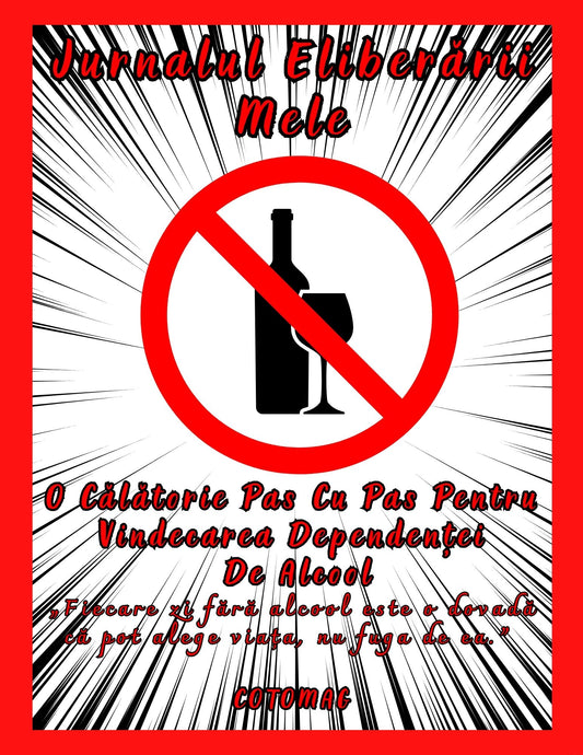 Jurnalul Eliberarii Mele - O Calatorie Pas Cu Pas Pentru Vindecarea Dependentei De Alcool - Calatoria Spre Claritate / Program de Autovindecare / Transformare Personala / Regasirea Sinelui