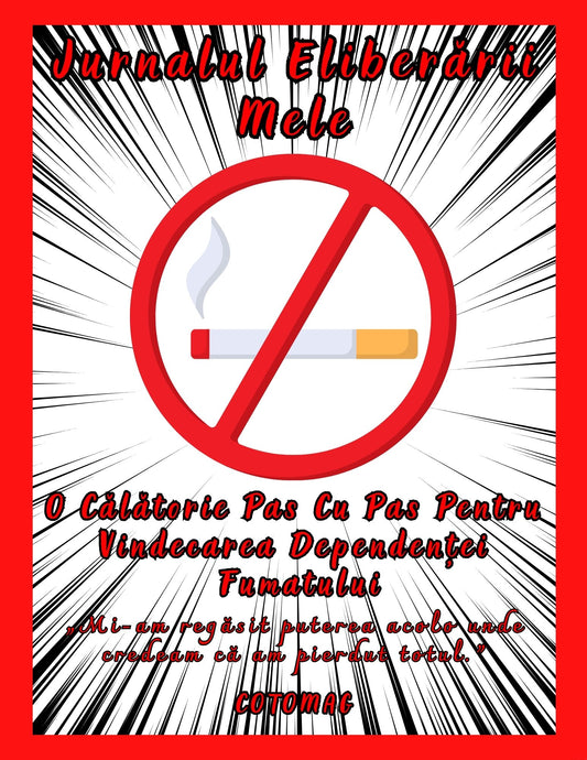 Jurnalul Eliberarii Mele - O Calatorie Pas Cu Pas Pentru Vindecarea Dependentei Fumatului - Calatoria Spre Claritate / Program de Autovindecare / Transformare Personala / Regasirea Sinelui