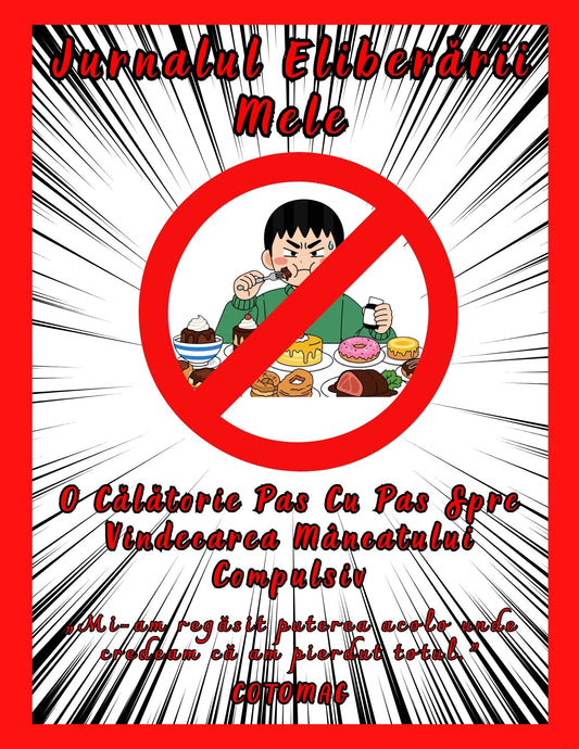 Jurnalul Eliberarii Mele - O Calatorie Pas cu Pas Spre Vindecarea Mancatului Compulsiv - Calatoria Spre Claritate / Program de Autovindecare / Transformare Personala / Regasirea Sinelui