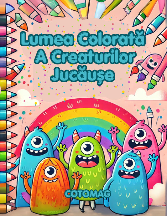 Lumea Colorată a Creaturilor Jucăușe PDF, carte de colorat pentru copii cu 58 de pagini A4 imprimabile – Cotomag