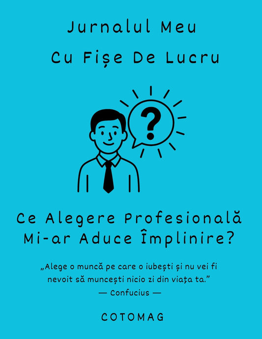 Jurnalul Meu cu Fișe de Lucru PDF – Ce Alegere Profesională Mi-ar Aduce Împlinire, caiet de lucru digital pentru clarificarea direcției profesionale și luarea deciziilor de carieră în română, cotomag.ro
