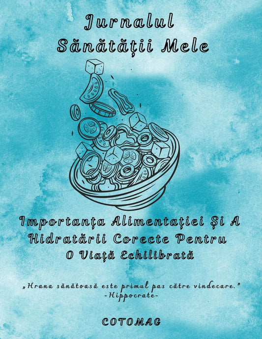 Jurnalul Sănătății Mele PDF – Importanța Alimentației și a Hidratării Corecte pentru o Viață Echilibrată, caiet de lucru digital, cotomag.ro